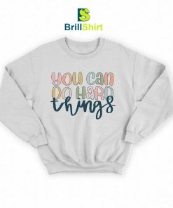 Quotes You Can Do Hard Things Sweatshirt