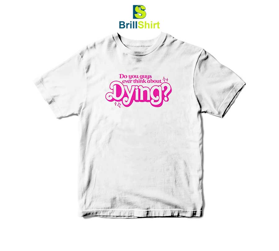 Quotes Do You Guys Ever Think About Dying T-Shirt Quotes Do You Guys Ever Think About Dying T-Shirt