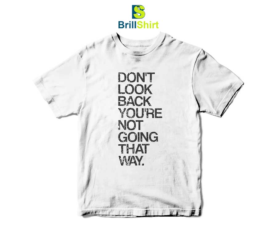 Quotes Don't Look Back You're Not Going T-Shirt Quotes Don't Look Back You're Not Going T-Shirt
