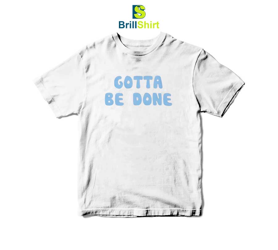 Quotes Gotta Be T-Shirt Quotes Gotta Be T-Shirt