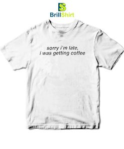 Quotes Sorry I'm Late T-Shirt