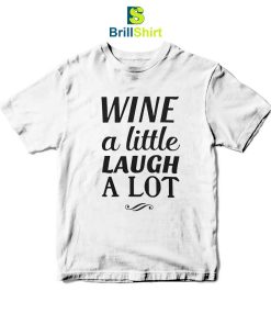 Quotes Wine A Little Laugh A Lot T-Shirt