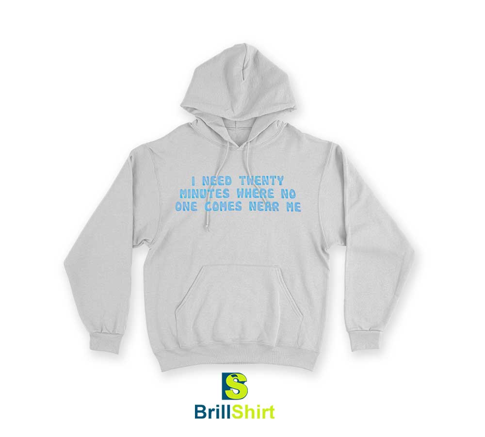 Quotes I Need Twenty Minutes Hoodie Quotes I Need Twenty Minutes Hoodie