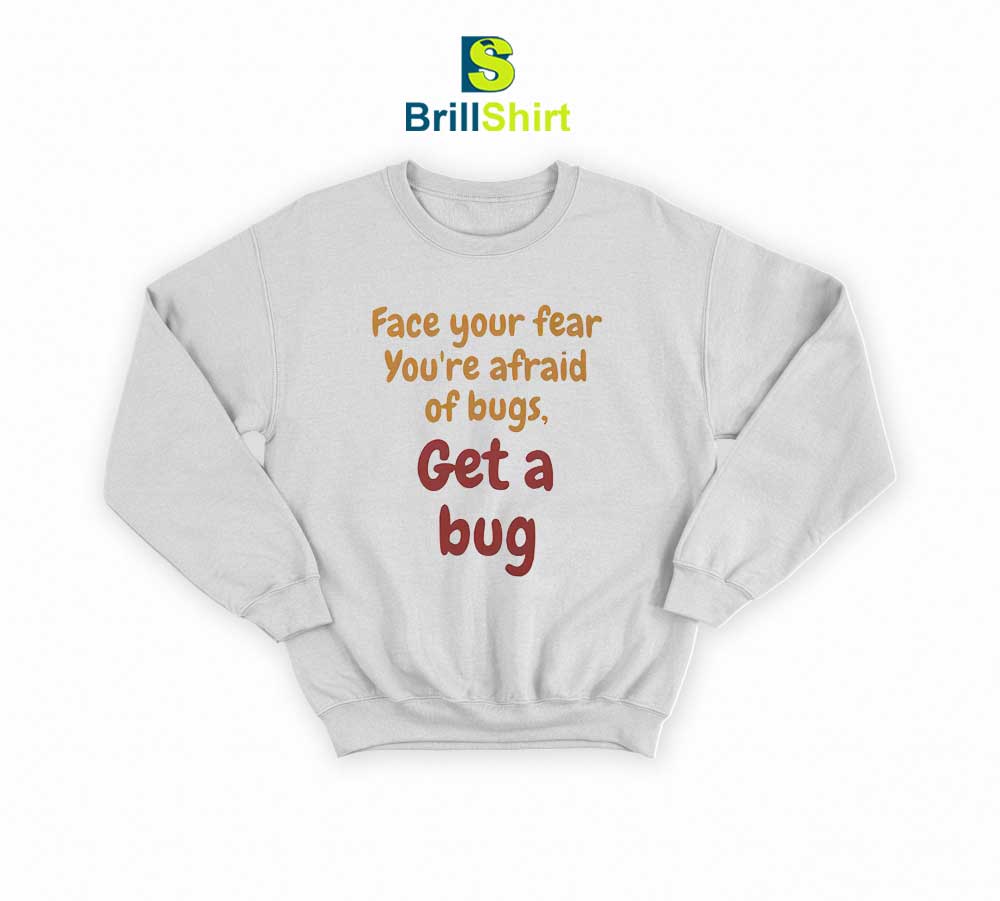 Quotes Get A Bug Sweatshirt Quotes Get A Bug Sweatshirt