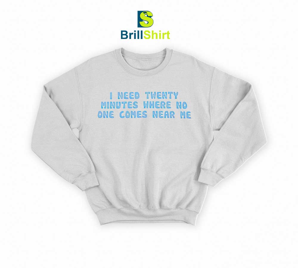 Quotes I Need Twenty Minutes Sweatshirt Quotes I Need Twenty Minutes Sweatshirt