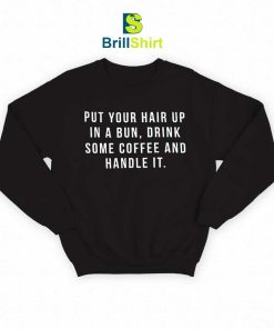 Quotes Put Your Hair Up In A Bun Sweatshirt