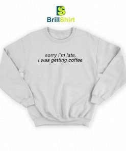 Quotes Sorry I'm Late Sweatshirt